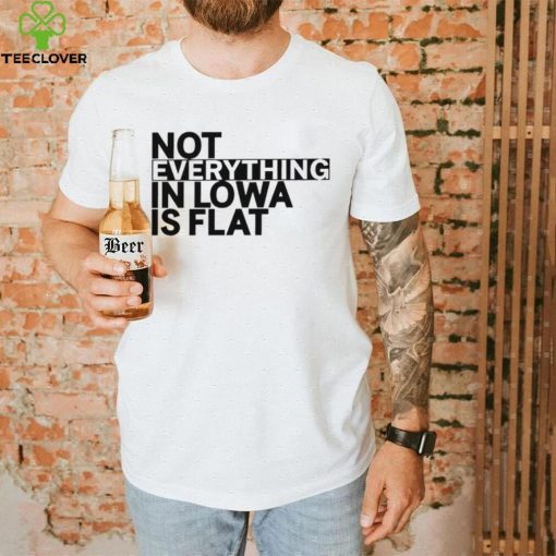 Not everything in Iowa is flat 2023 shirt
