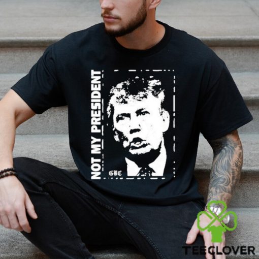 Not my President Donald Trump shirt