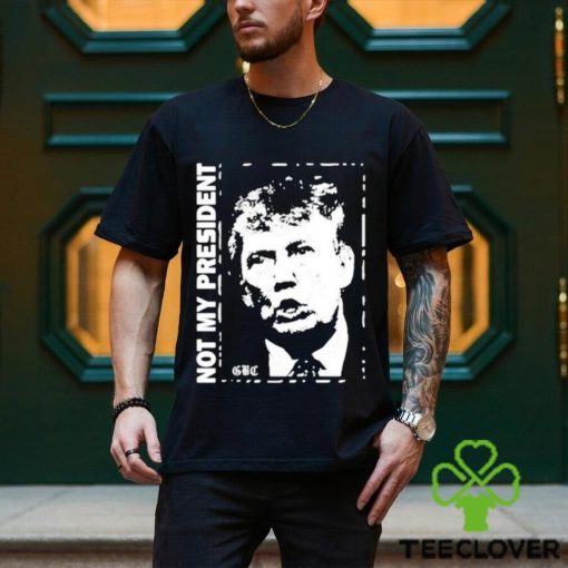 Not my President Donald Trump shirt