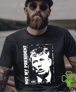 Not my President Donald Trump shirt