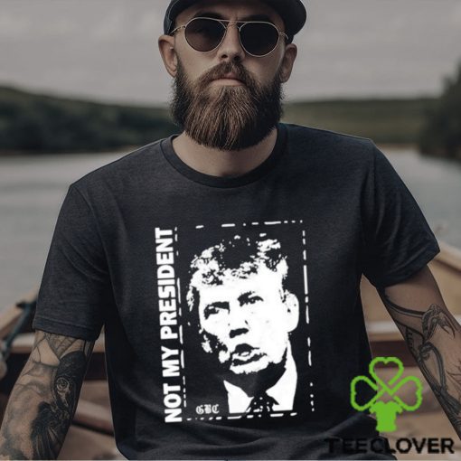 Not my President Donald Trump shirt