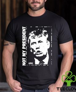 Not my President Donald Trump shirt
