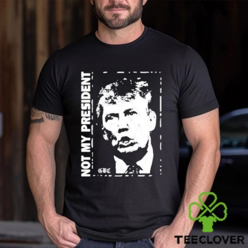 Not my President Donald Trump shirt