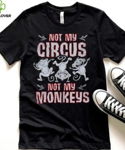 Not my circus not my Monkeys shirt 1 Not my circus not my Monkeys shirt