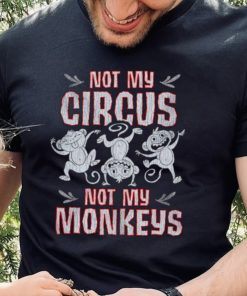 Not my circus not my Monkeys shirt 2 Not my circus not my Monkeys shirt
