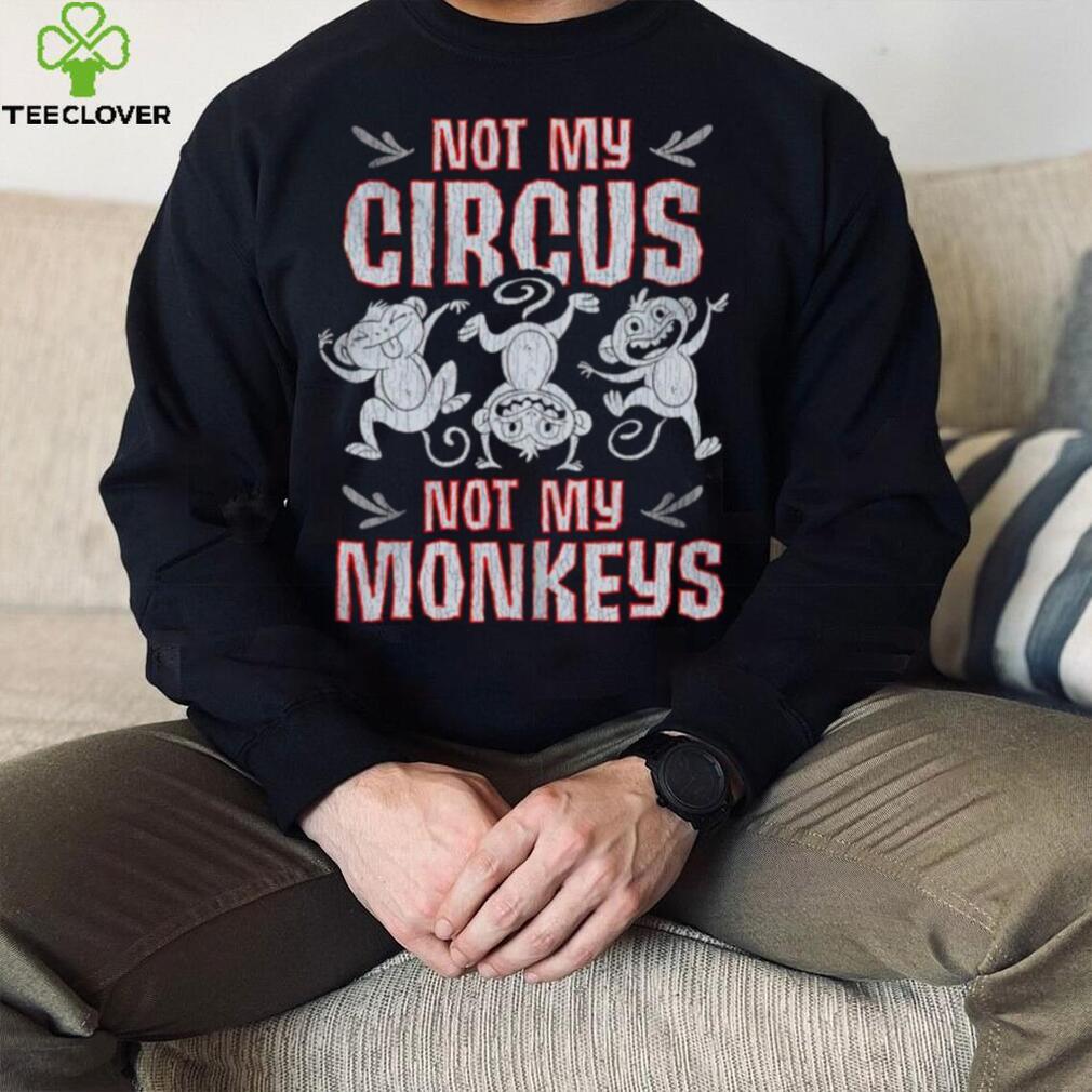 Not my circus not my Monkeys shirt Not my circus not my Monkeys shirt