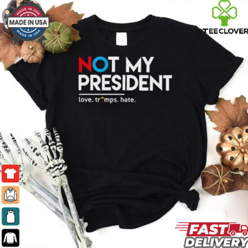 Not my president love Trumps hate T Shirt