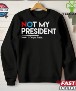 Not my president love Trumps hate T Shirt