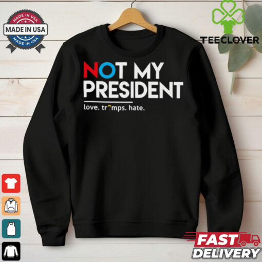 Not my president love Trumps hate T Shirt