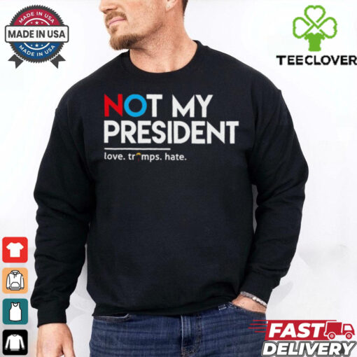 Not my president love Trumps hate T Shirt