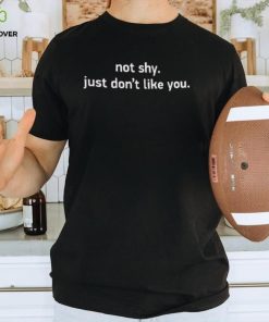 Not shy. just don’t like you shirt 2 Not shy. just don’t like you shirt