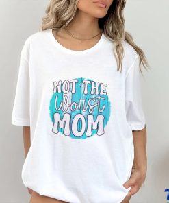 Not the worst Mom T shirt 1 Not the worst Mom T shirt