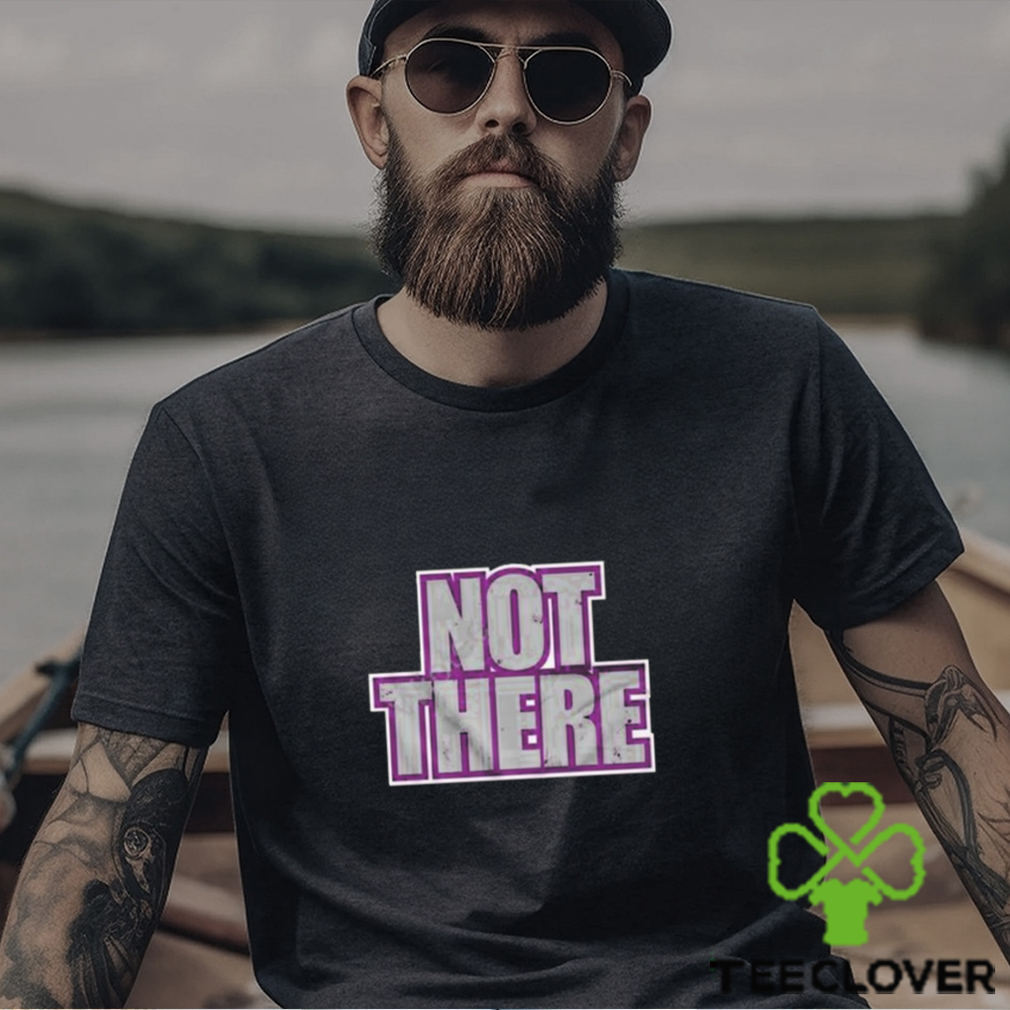 Not there t shirt Not there t shirt