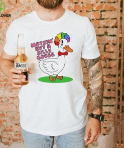 Nothin But A Silly Goose t shirt