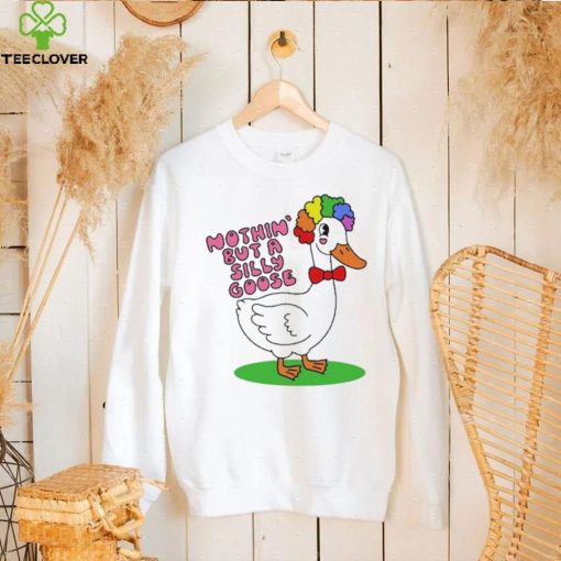 Nothin But A Silly Goose t hoodie, sweater, longsleeve, shirt v-neck, t-shirt