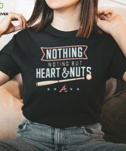 Nothing But Heart And Nuts T shirt For Atlanta Braves Fans