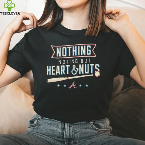 Nothing But Heart And Nuts T hoodie, sweater, longsleeve, shirt v-neck, t-shirt For Atlanta Braves Fans