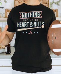 Nothing But Heart And Nuts T hoodie, sweater, longsleeve, shirt v-neck, t-shirt For Atlanta Braves Fans