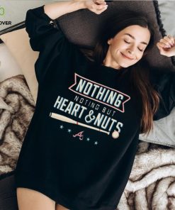 Nothing But Heart And Nuts T hoodie, sweater, longsleeve, shirt v-neck, t-shirt For Atlanta Braves Fans