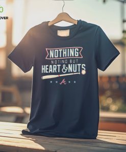 Nothing But Heart And Nuts T hoodie, sweater, longsleeve, shirt v-neck, t-shirt For Atlanta Braves Fans