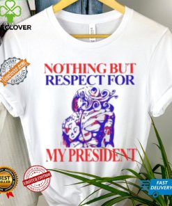 Nothing But Respect For My President Shirt