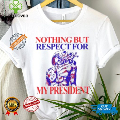 Nothing But Respect For My President Shirt