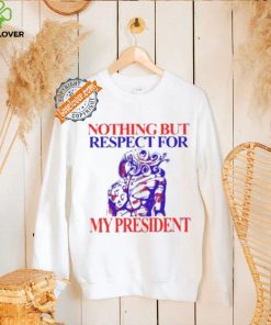 Nothing But Respect For My President Shirt