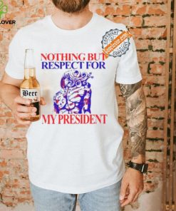 Nothing But Respect For My President Shirt