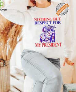 Nothing But Respect For My President Shirt