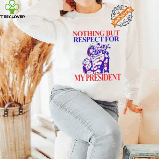 Nothing But Respect For My President Shirt