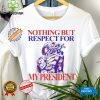 Nothing But Respect For My President T Shirts