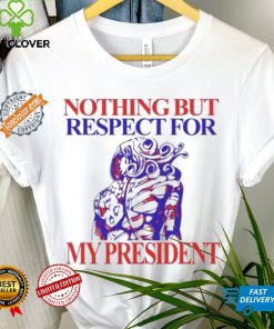 Nothing But Respect For My President T Shirts