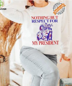 Nothing But Respect For My President T Shirts