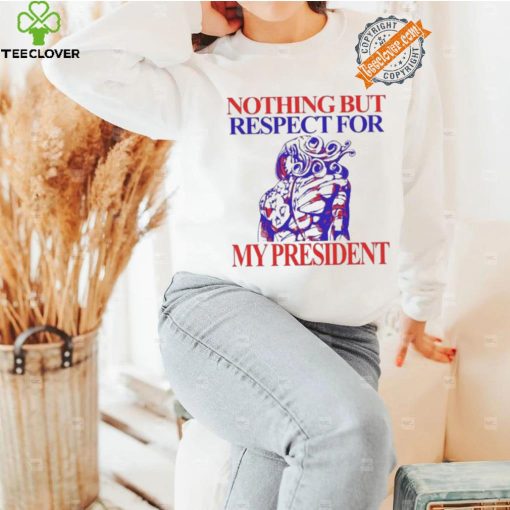 Nothing But Respect For My President T Shirts