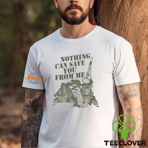 Nothing Can Save You From Me Shirt