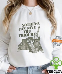 Nothing Can Save You From Me Shirt