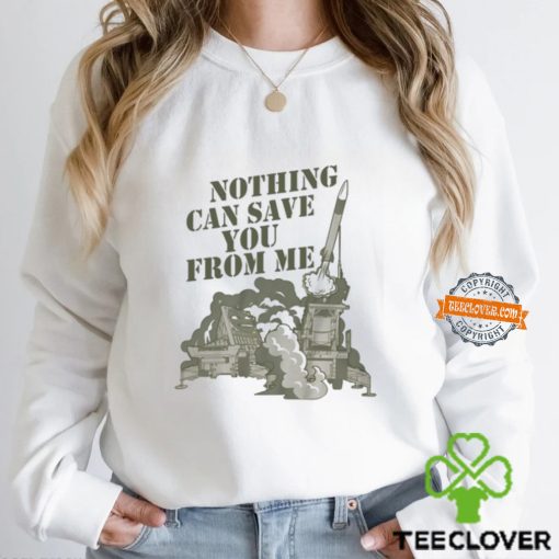 Nothing Can Save You From Me Shirt