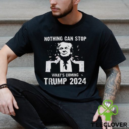 Nothing Can Stop What’s Coming Trump 2024 Shirt