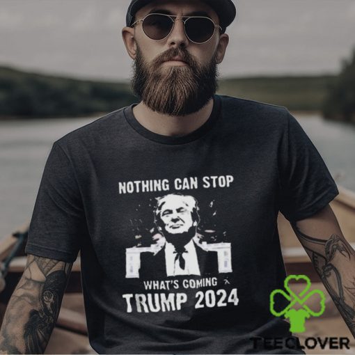 Nothing Can Stop What’s Coming Trump 2024 Shirt