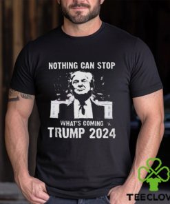 Nothing Can Stop What’s Coming Trump 2024 Shirt