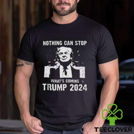 Nothing Can Stop What’s Coming Trump 2024 Shirt