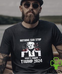 Nothing Can Stop What’s Coming Trump 2024 Shirt