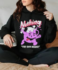Nothing Fry Our Heads T shirt
