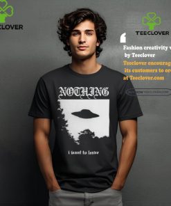 Nothing I Want To Leave Shirt