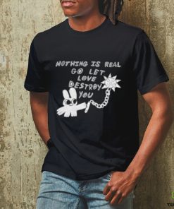 Nothing Is Real Go Let Love Destroy You Sweatshirt