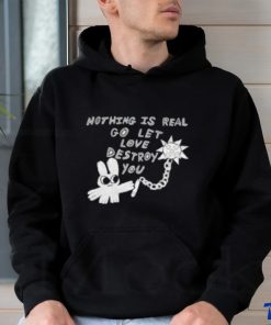 Nothing Is Real Go Let Love Destroy You Sweatshirt