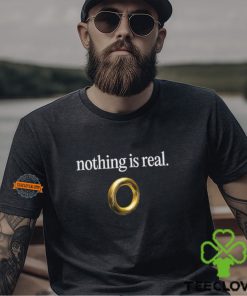 Nothing Is Real Shirt