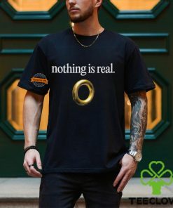 Nothing Is Real Shirt