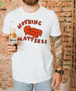 Nothing Really Mattress Tee Ethically Made T Shirts