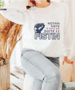 Nothing Says I Love You Quite Like Fisting Shirt